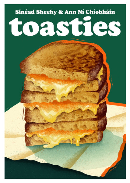 Toasties The Alchemy of Cheese, Bread, Butter and Heat By Ann Ní Chíobháin | Hardie Grant