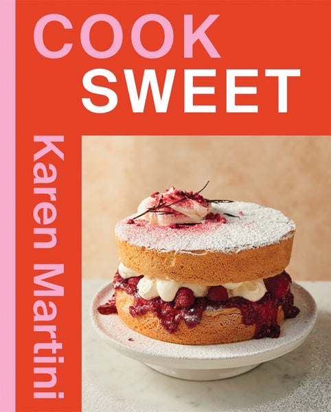 COOK: SWEET Essential recipes for cakes, desserts and more By Karen Martini | Hardie Grant