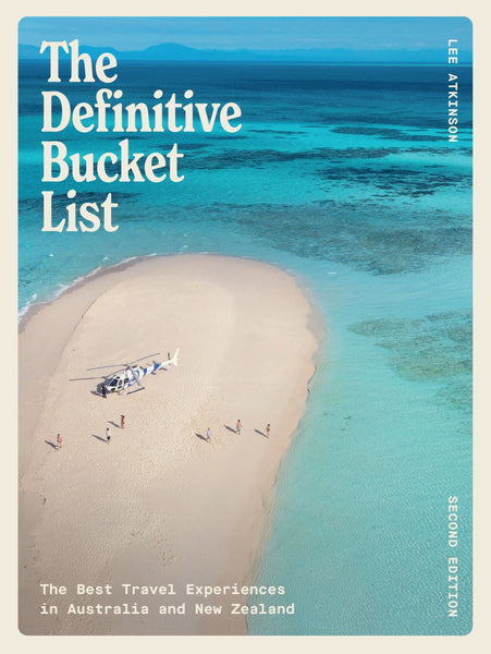 The Definitive Bucket List 2nd Edition The Best Travel Experiences in Australia and Aotearoa/New Zealand By Lee Atkinson | Hardie Grant
