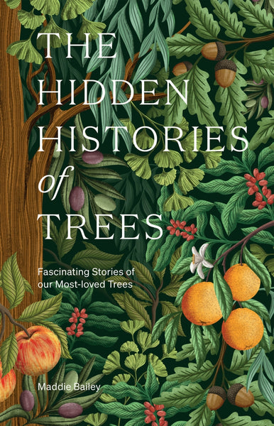 The Hidden Histories of Trees Fascinating Stories of our Most-loved Trees By Maddie Bailey | Hardie Grant